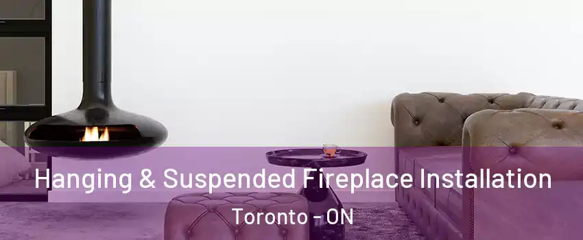  Hanging & Suspended Fireplace Installation Toronto - ON